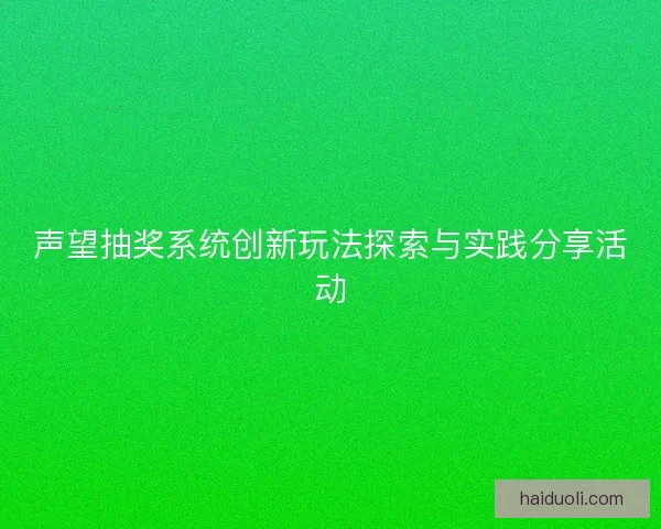 声望抽奖系统创新玩法探索与实践分享活动