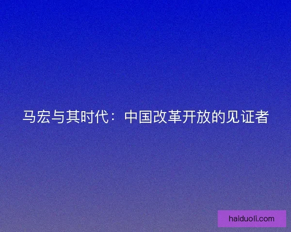 马宏与其时代：中国改革开放的见证者