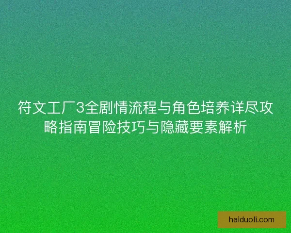 符文工厂3全剧情流程与角色培养详尽攻略指南冒险技巧与隐藏要素解析