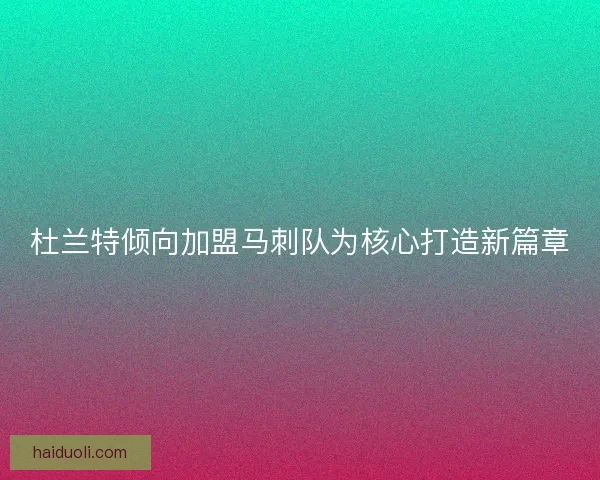 杜兰特倾向加盟马刺队为核心打造新篇章